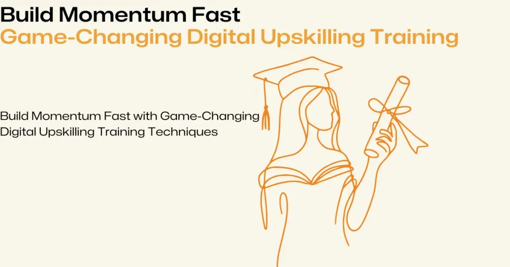 Game-Changing Digital Upskilling Training Techniques