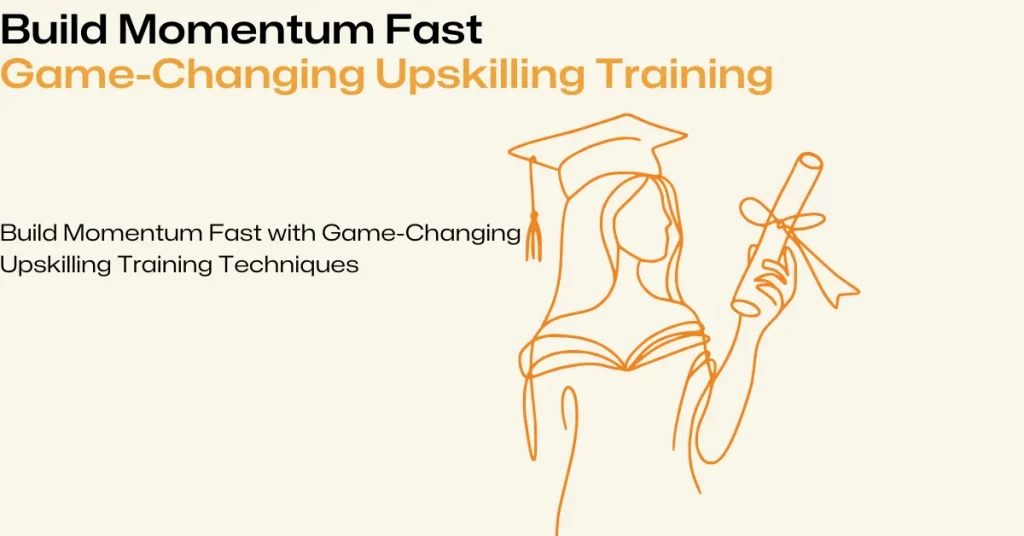 Game-Changing Upskilling Training techniques