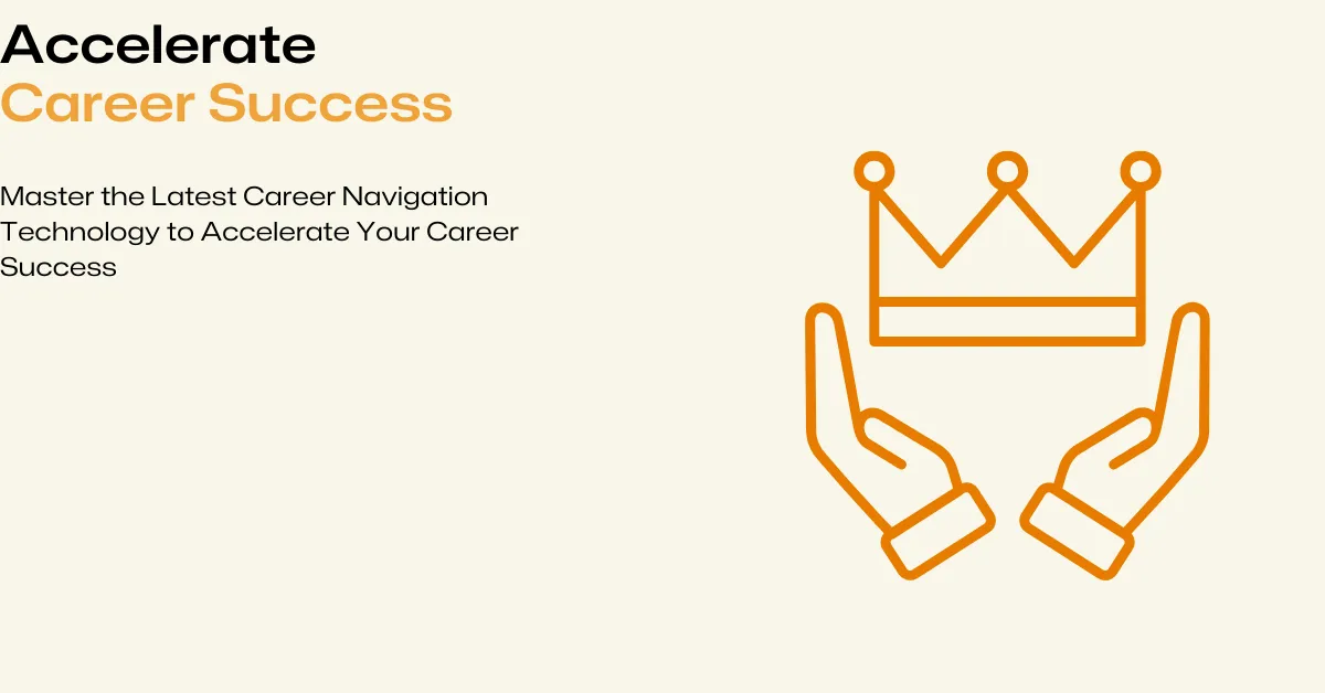 Master the Latest Career Navigation Technology to Accelerate Your Career Success