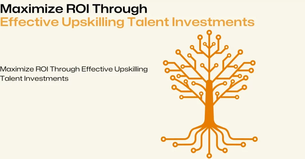 Maximize ROI Through Effective Upskilling Talent