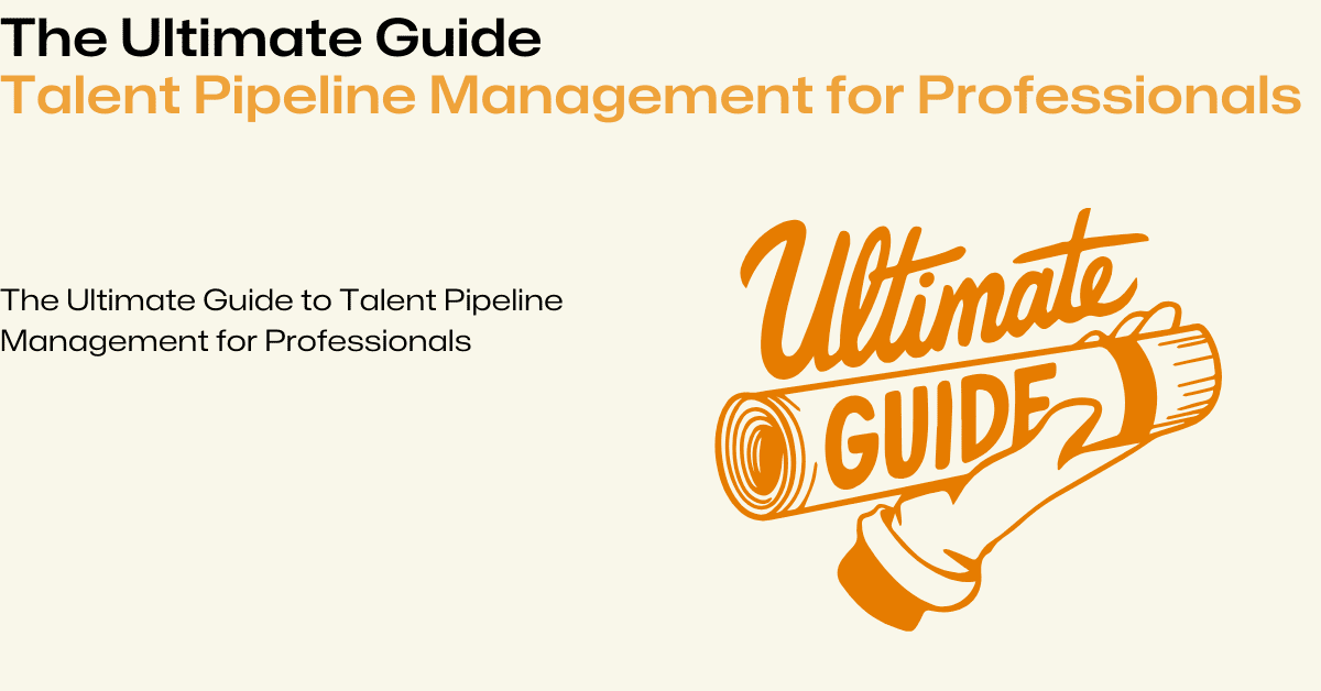 The Ultimate Guide to Talent Pipeline Management for Professionals